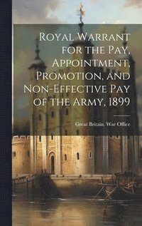 bokomslag Royal Warrant for the Pay, Appointment, Promotion, and Non-Effective Pay of the Army, 1899