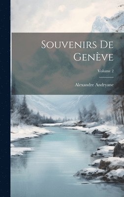 Souvenirs De Genve; Volume 2 1