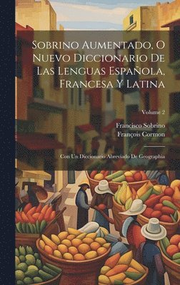 Sobrino Aumentado, O Nuevo Diccionario De Las Lenguas Española, Francesa Y Latina