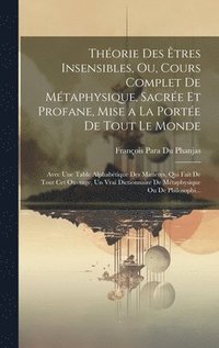 bokomslag Thorie Des tres Insensibles, Ou, Cours Complet De Mtaphysique, Sacre Et Profane, Mise a La Porte De Tout Le Monde