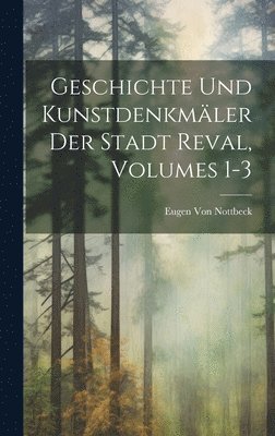 Geschichte Und Kunstdenkmler Der Stadt Reval, Volumes 1-3 1