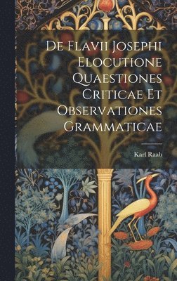 De Flavii Josephi Elocutione Quaestiones Criticae Et Observationes Grammaticae 1