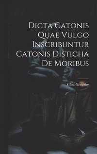 bokomslag Dicta Catonis Quae Vulgo Inscribuntur Catonis Disticha De Moribus