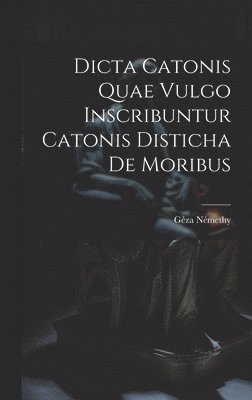 Dicta Catonis Quae Vulgo Inscribuntur Catonis Disticha De Moribus 1