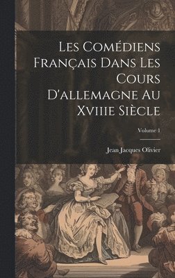 Les Comédiens Français Dans Les Cours D'allemagne Au Xviiie Siècle; Volume 1