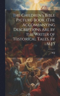 M J - Children's Bible Picture-Book. (The Accompanying Descriptions Are by the Writer of 'historical Tales, by M.J.'), Inbunden