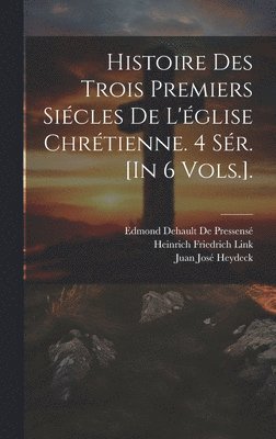 Patrick Proctor Alexander, Heinrich Friedrich Link, Edmond Dehault de Pressensé - Histoire Des Trois Premiers Siécles De L'église Chrétienne. 4 Sér. [In 6 Vols.]., Inbunden