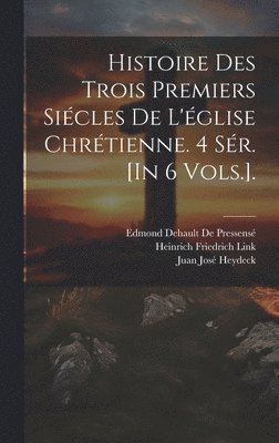 Histoire Des Trois Premiers Sicles De L'glise Chrtienne. 4 Sr. [In 6 Vols.]. 1