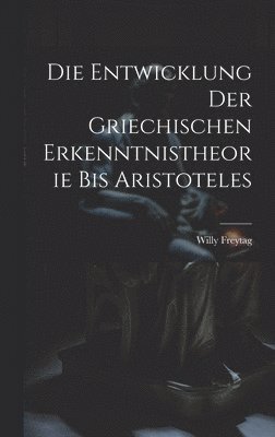 bokomslag Die Entwicklung Der Griechischen Erkenntnistheorie Bis Aristoteles