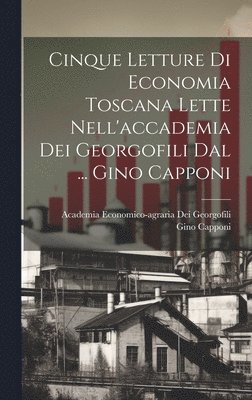 Cinque Letture Di Economia Toscana Lette Nell'accademia Dei Georgofili Dal ... Gino Capponi 1