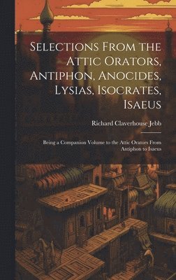 bokomslag Selections from the Attic Orators, Antiphon, Anocides, Lysias, Isocrates, Isaeus