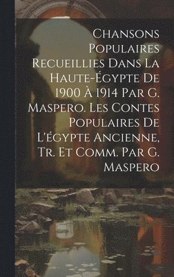 bokomslag Chansons Populaires Recueillies Dans La Haute-gypte De 1900  1914 Par G. Maspero. Les Contes Populaires De L'gypte Ancienne, Tr. Et Comm. Par G. Maspero