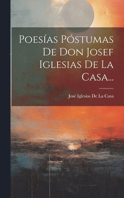 Poesas Pstumas De Don Josef Iglesias De La Casa... 1