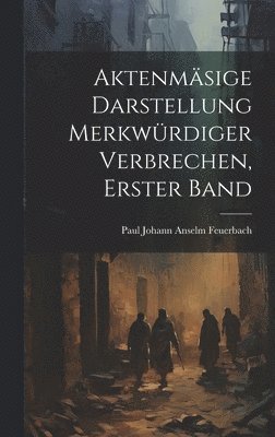 Paul Johann Anselm Feuerbach - Aktenmäsige Darstellung Merkwürdiger Verbrechen, Erster Band, Inbunden