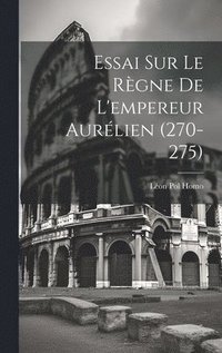 bokomslag Essai Sur Le Rgne De L'empereur Aurlien (270-275)