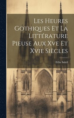 bokomslag Les Heures Gothiques Et La Littérature Pieuse Aux Xve Et Xvie Siècles