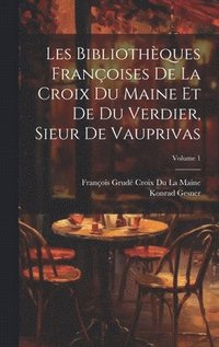 bokomslag Les Bibliothques Franoises De La Croix Du Maine Et De Du Verdier, Sieur De Vauprivas; Volume 1