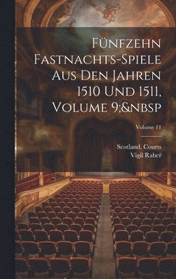 Fnfzehn Fastnachts-Spiele Aus Den Jahren 1510 Und 1511, Volume 9; Volume 11 1