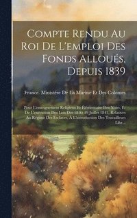 bokomslag Compte Rendu Au Roi De L'emploi Des Fonds Allous, Depuis 1839