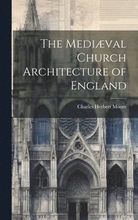 bokomslag The Medival Church Architecture of England