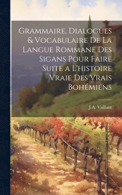 J A Vaillant, J. A. Vaillant, J A. Vaillant - Grammaire, Dialogues & Vocabulaire De La Langue Rommane Des Sigans Pour Faire Suite a L'histoire Vraie Des Vrais Bohémiens, Inbunden