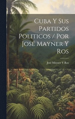 Cuba Y Sus Partidos Politicos / Por Jos Mayner Y Ros 1