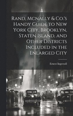 Ernest Ingersoll - Rand, Mcnally & Co.'s Handy Guide to New York City, Brooklyn, Staten Island, and Other Districts Included in the Enlarged City, Inbunden