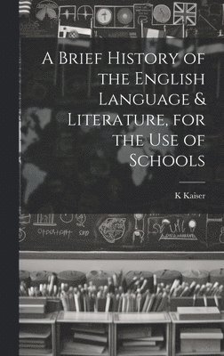 bokomslag A Brief History of the English Language & Literature, for the Use of Schools