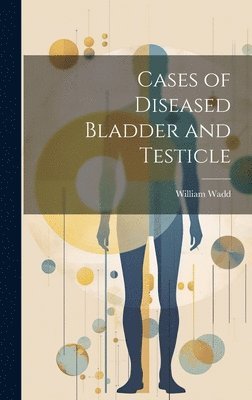 bokomslag Cases of Diseased Bladder and Testicle