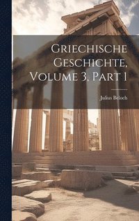 bokomslag Griechische Geschichte, Volume 3, part 1