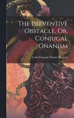 Preventive Obstacle, Or, Conjugal Onanism