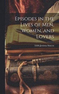 bokomslag Episodes in the Lives of Men, Women, and Lovers