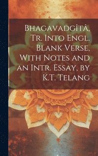 bokomslag Bhagavadgt, Tr. Into Engl. Blank Verse, With Notes and an Intr. Essay, by K.T. Telang