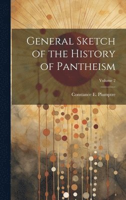 Constance E Plumptre, Constance E. Plumptre - General Sketch of the History of Pantheism; Volume 2, Inbunden