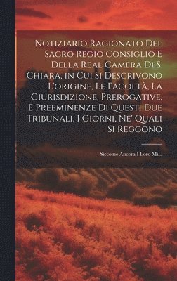 bokomslag Notiziario Ragionato Del Sacro Regio Consiglio E Della Real Camera Di S. Chiara, in Cui Si Descrivono L'origine, Le Facolt, La Giurisdizione, Prerogative, E Preeminenze Di Questi Due Tribunali, I