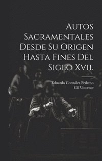 bokomslag Autos Sacramentales Desde Su Origen Hasta Fines Del Siglo Xvii.