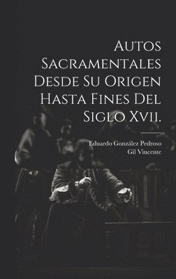 Eduardo González Pedroso, Gil Vincente - Autos Sacramentales Desde Su Origen Hasta Fines Del Siglo Xvii., Inbunden
