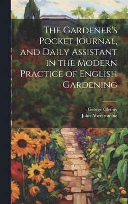 John Abercrombie, George Glenny - Gardener's Pocket Journal, and Daily Assistant in the Modern Practice of English Gardening, Inbunden