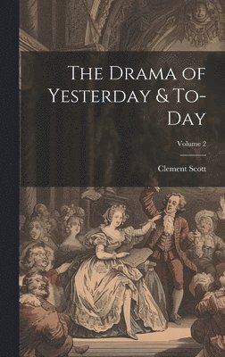 The Drama of Yesterday & To-Day; Volume 2 1