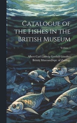 bokomslag Catalogue of the Fishes in the British Museum; Volume 1