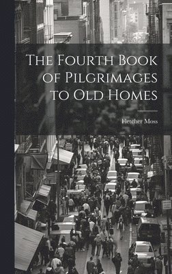 bokomslag Fourth Book of Pilgrimages to Old Homes