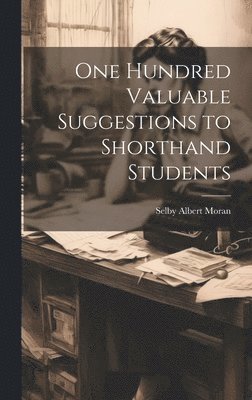One Hundred Valuable Suggestions to Shorthand Students 1