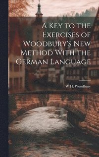 bokomslag A Key to the Exercises of Woodbury's New Method With the German Language