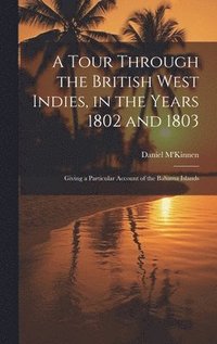 bokomslag A Tour Through the British West Indies, in the Years 1802 and 1803