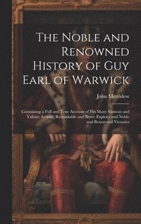 bokomslag The Noble and Renowned History of Guy Earl of Warwick