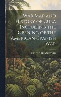 bokomslag War Map and History of Cuba Including the Opening of the American=Spanish War