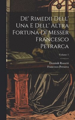 bokomslag De' Rimedii Dell' Una E Dell' Altra Fortuna Di Messer Francesco Petrarca; Volume 1