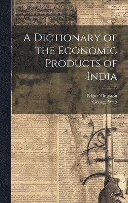 bokomslag A Dictionary of the Economic Products of India