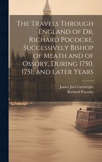 bokomslag The Travels Through England of Dr. Richard Pococke, Successively Bishop of Meath and of Ossory, During 1750, 1751, and Later Years