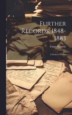 Fanny Kemble - Further Records, 1848-1883, Inbunden